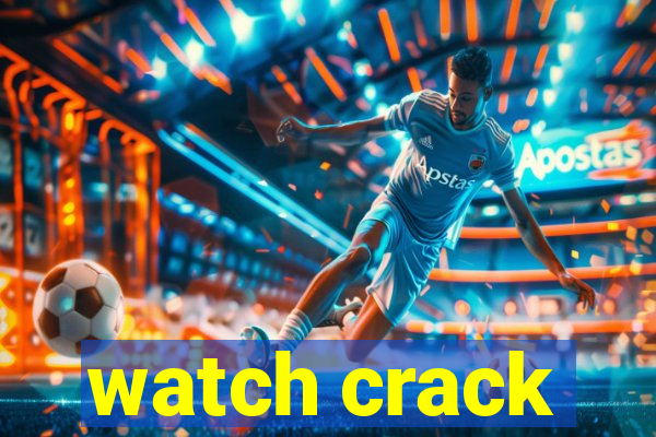 watch crack